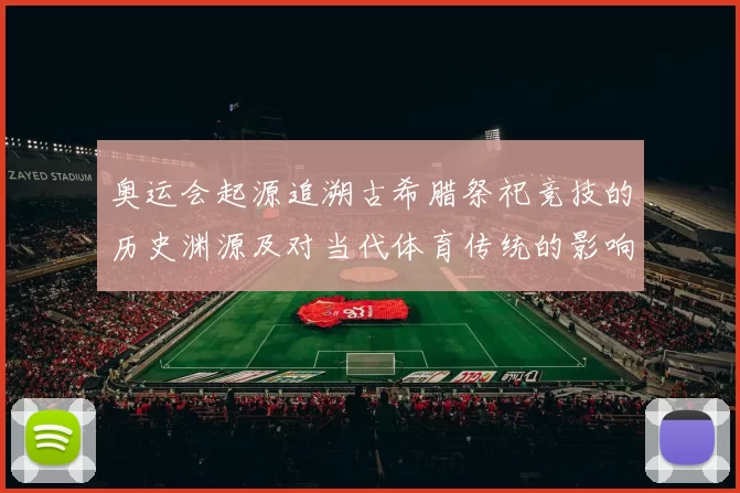 奥运会起源追溯古希腊祭祀竞技的历史渊源及对当代体育传统的影响