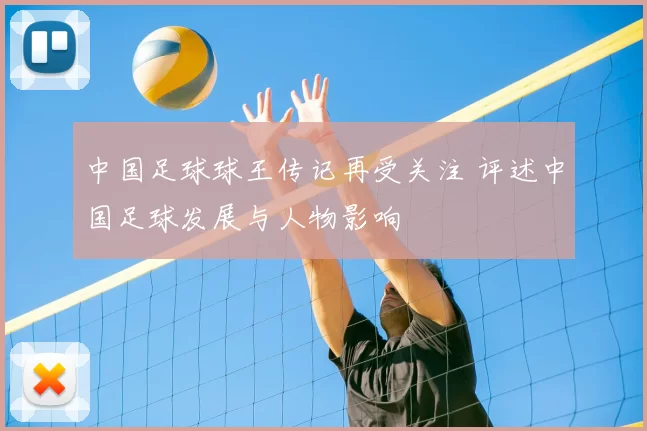 中国足球球王传记再受关注 评述中国足球发展与人物影响