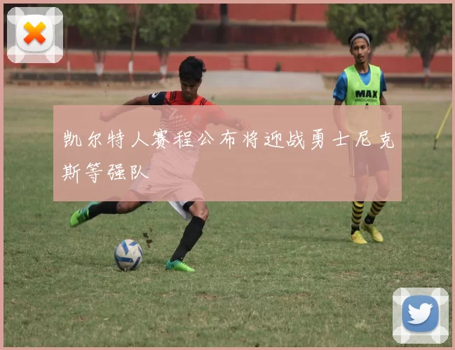 凯尔特人赛程公布将迎战勇士尼克斯等强队