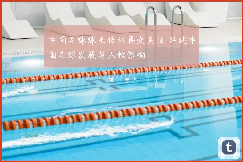 中国足球球王传记再受关注 评述中国足球发展与人物影响