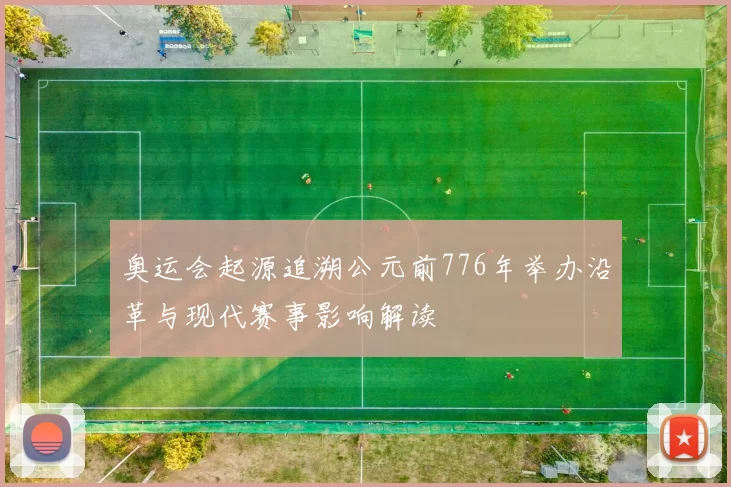 奥运会起源追溯公元前776年举办沿革与现代赛事影响解读