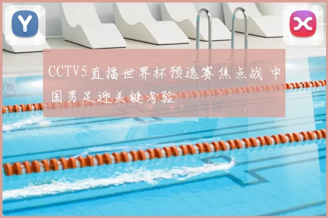 CCTV5直播世界杯预选赛焦点战 中国男足迎关键考验