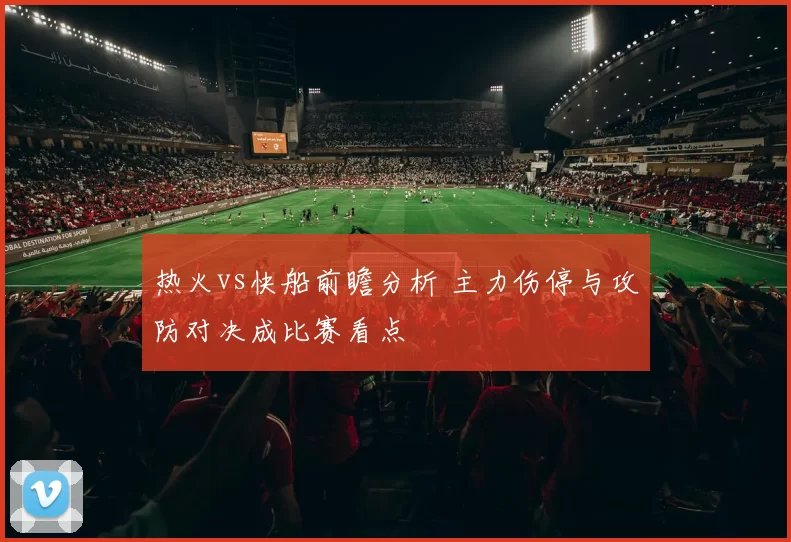 热火vs快船前瞻分析 主力伤停与攻防对决成比赛看点