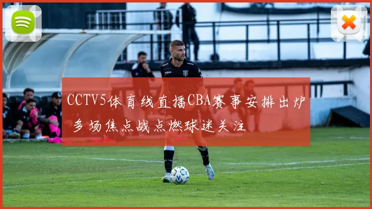 CCTV5体育线直播CBA赛事安排出炉 多场焦点战点燃球迷关注